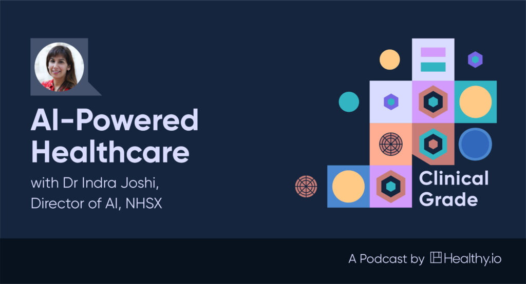 Clinical Grade Podcast - AI-Powered Healthcare with Dr Indra Joshi, Director of AI, NHSX