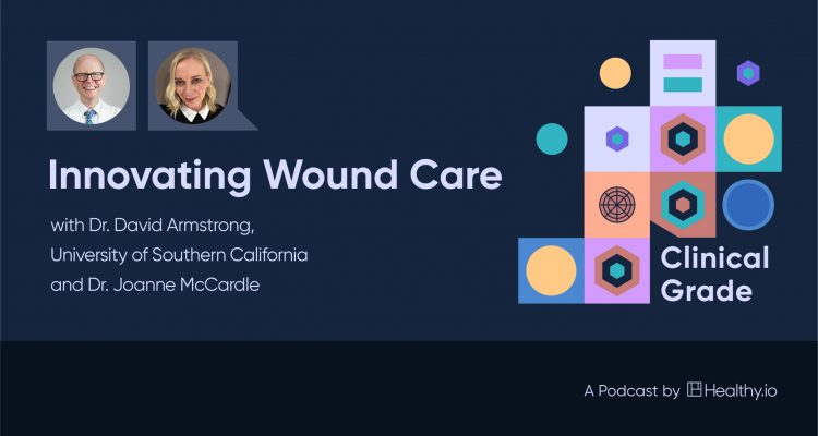 Innovating Wound Care with Dr. David Armstrong (University of Southern California) and Dr. Joanne McCardle